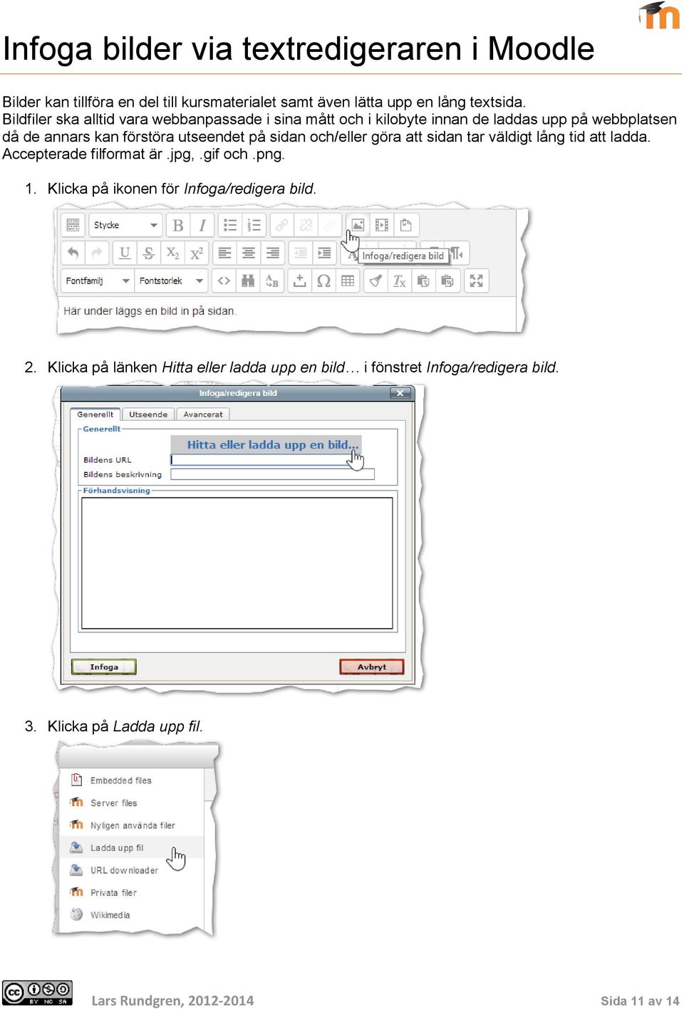 sidan och/eller göra att sidan tar väldigt lång tid att ladda. Accepterade filformat är.jpg,.gif och.png. 1.