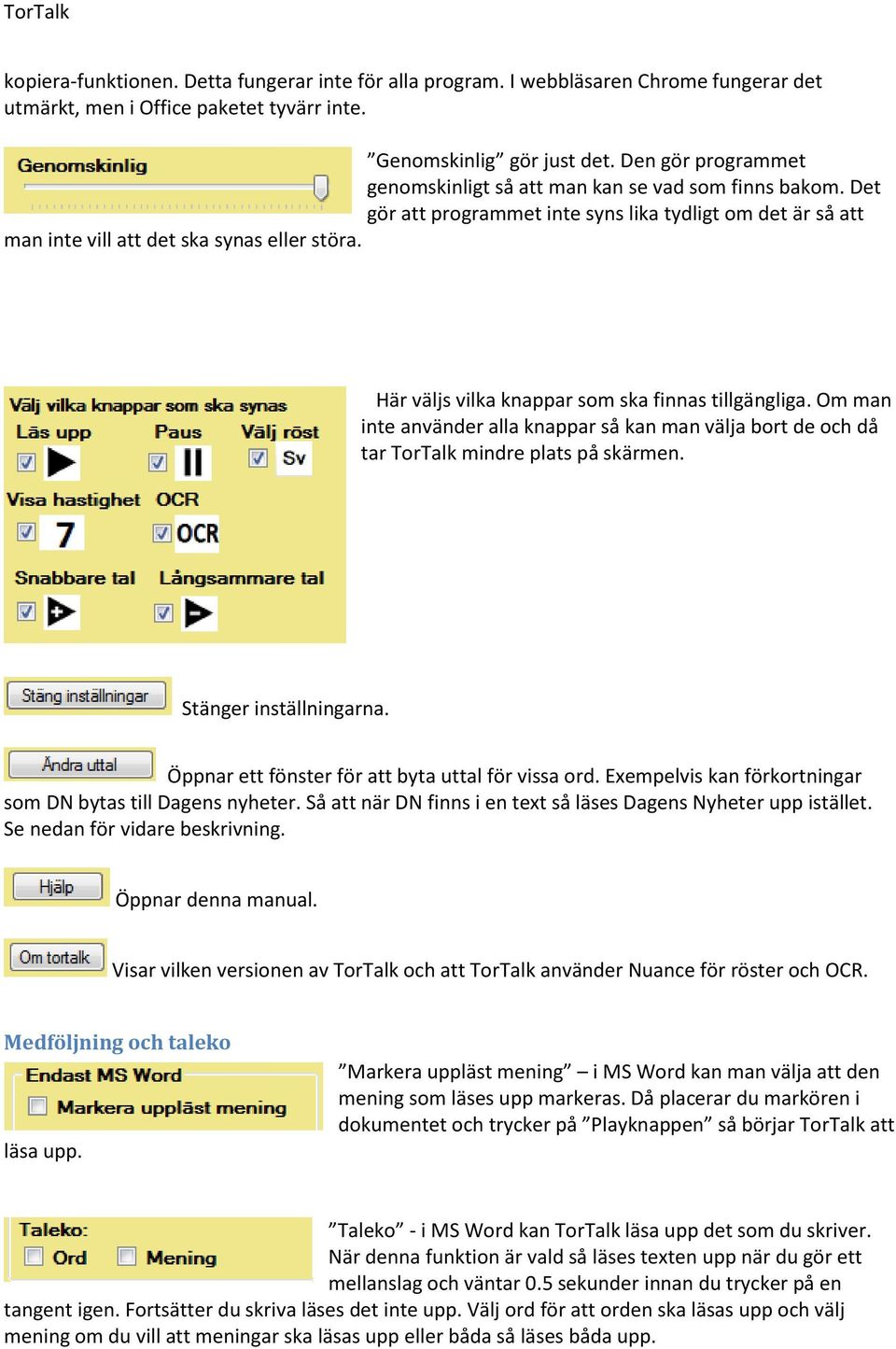 Här väljs vilka knappar som ska finnas tillgängliga. Om man inte använder alla knappar så kan man välja bort de och då tar TorTalk mindre plats på skärmen. Stänger inställningarna.