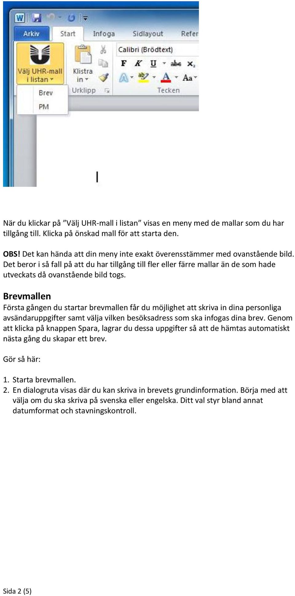 Brevmallen Första gången du startar brevmallen får du möjlighet att skriva in dina personliga avsändaruppgifter samt välja vilken besöksadress som ska infogas dina brev.