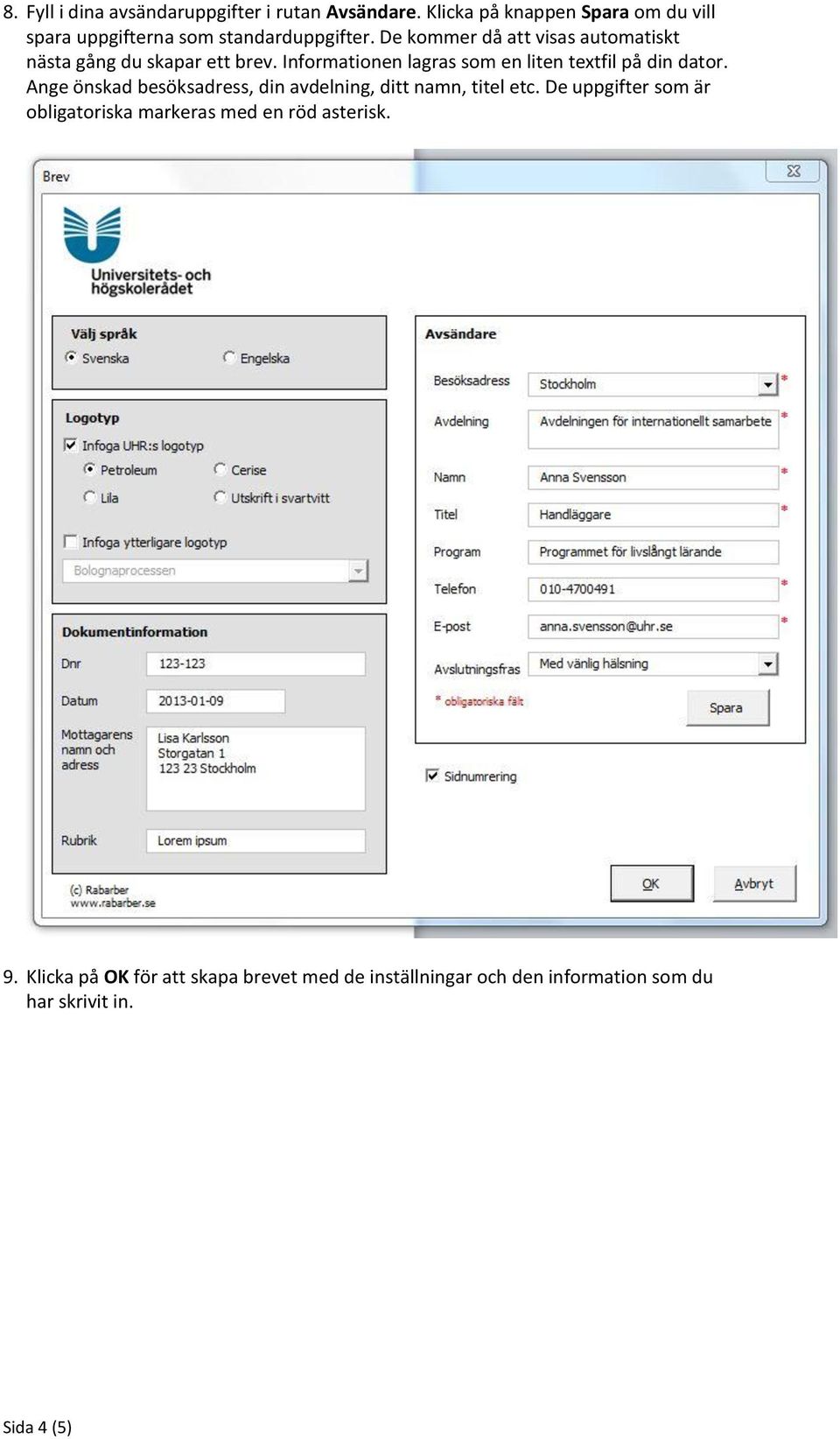 De kommer då att visas automatiskt nästa gång du skapar ett brev. Informationen lagras som en liten textfil på din dator.