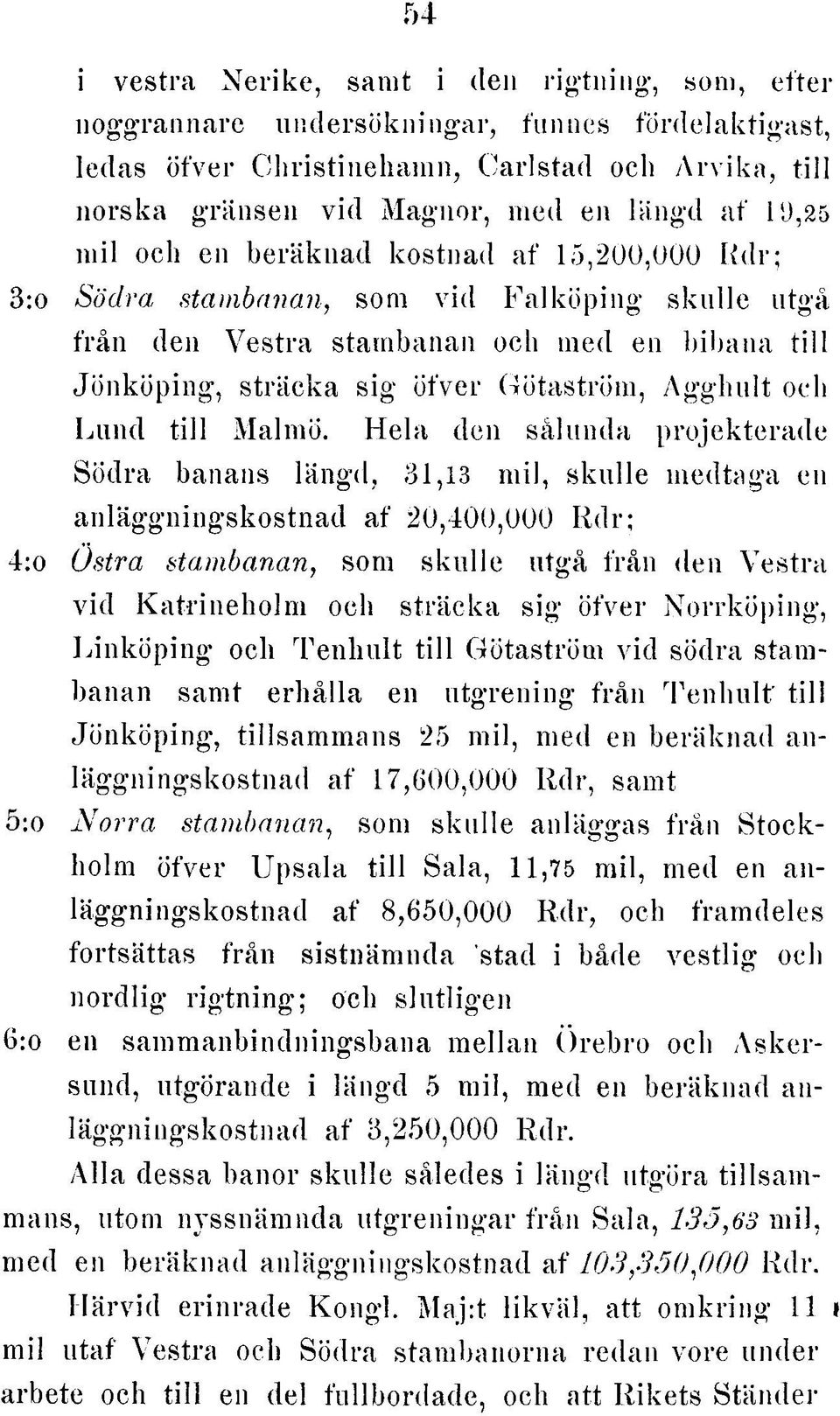 j,25 m il och en b e rä k n a d k o s tn a d a f 15,200,000 R d r; 3:o S ö d ra sta m b a n a n, som v id F a lk ö p in g s k u lle utgå frå n den V e s tra stam banan o ch m ed en b ib a n a t ill J