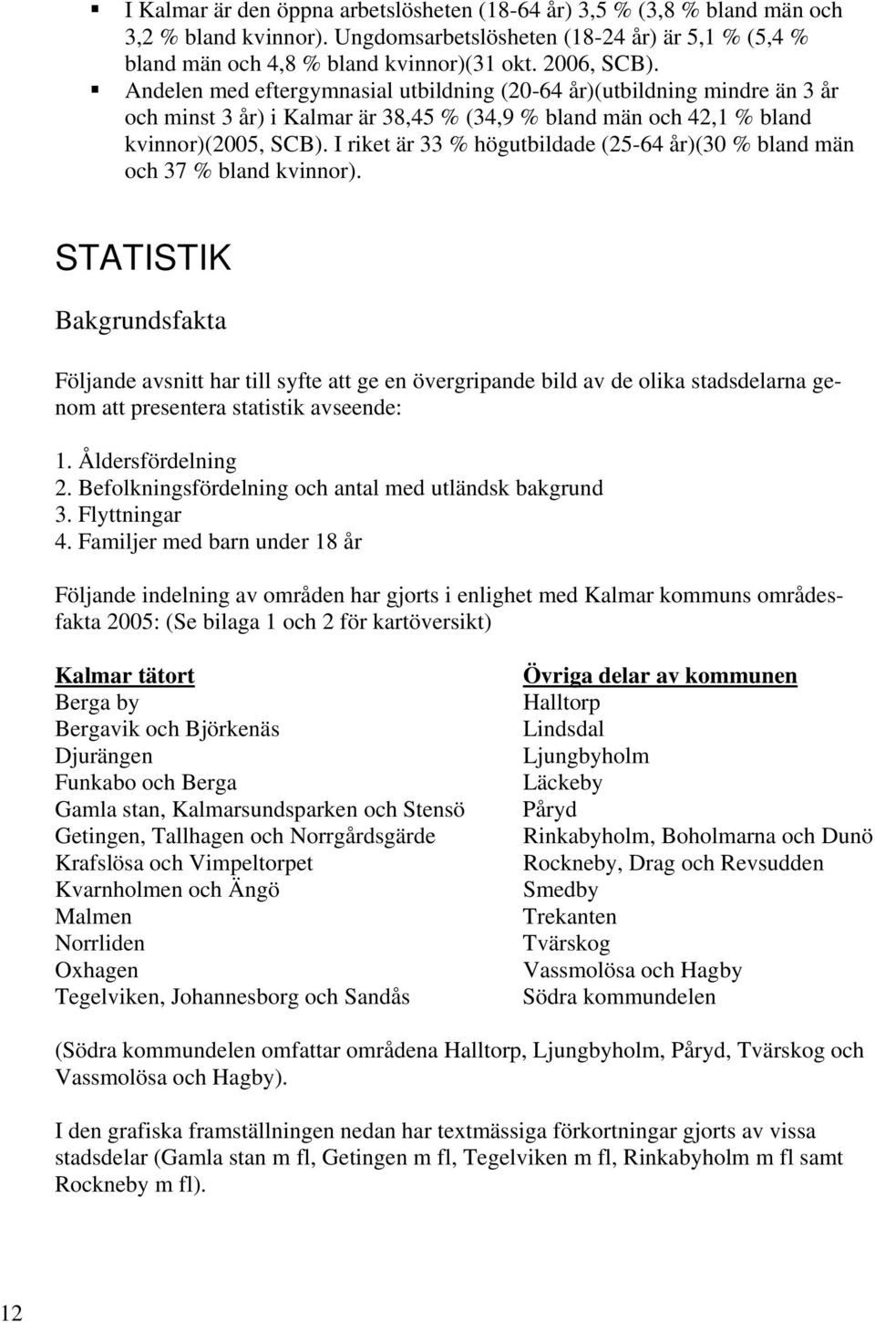 I riket är 33 % högutbildade (25-64 år)(3 % bland män och 37 % bland kvinnor).