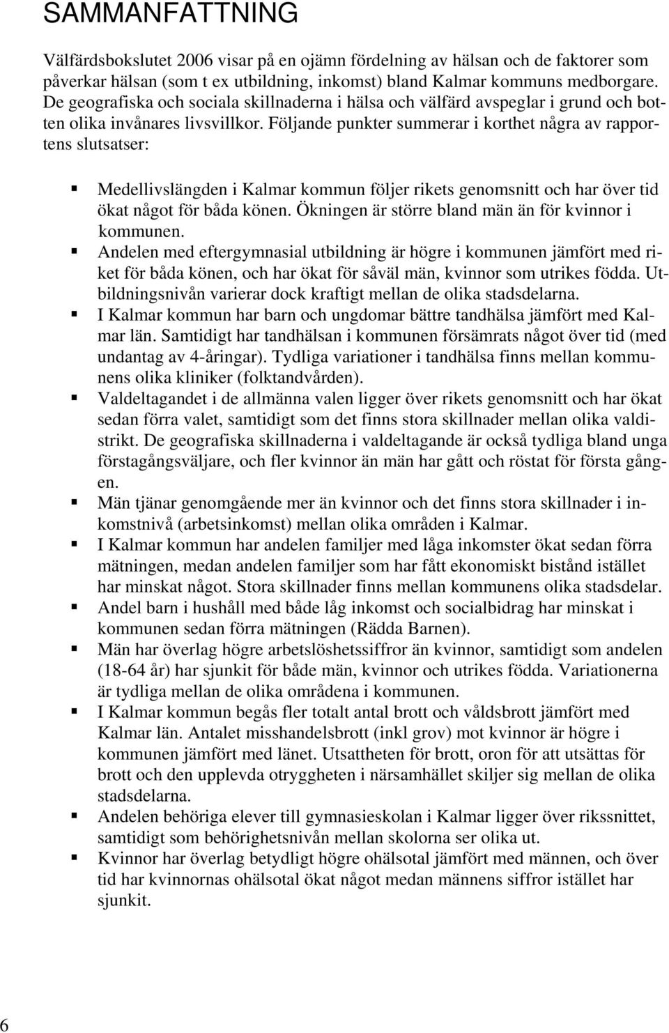 Följande punkter summerar i korthet några av rapportens slutsatser: Medellivslängden i Kalmar kommun följer rikets genomsnitt och har över tid ökat något för båda könen.
