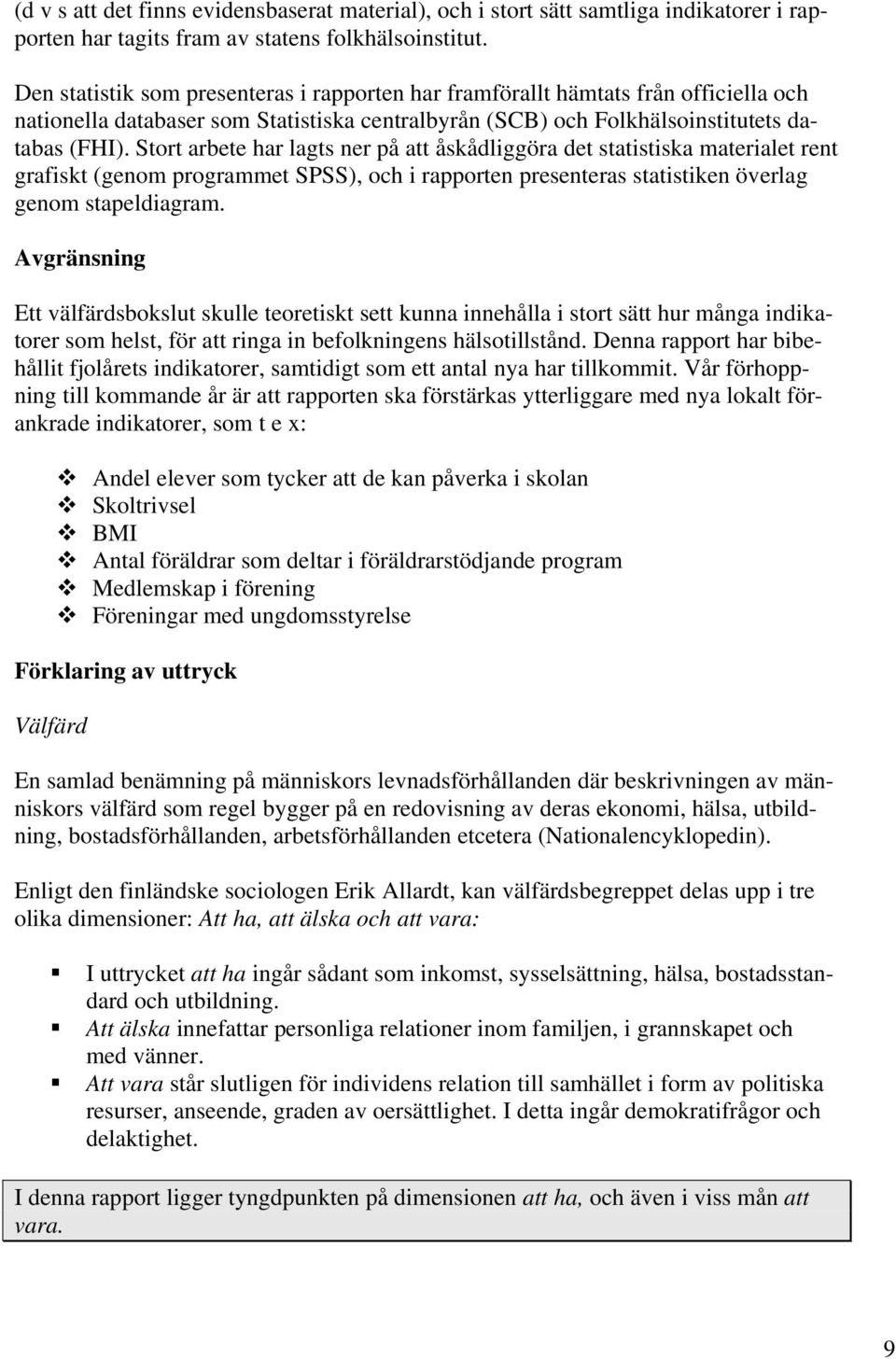 Stort arbete har lagts ner på att åskådliggöra det statistiska materialet rent grafiskt (genom programmet SPSS), och i rapporten presenteras statistiken överlag genom stapeldiagram.