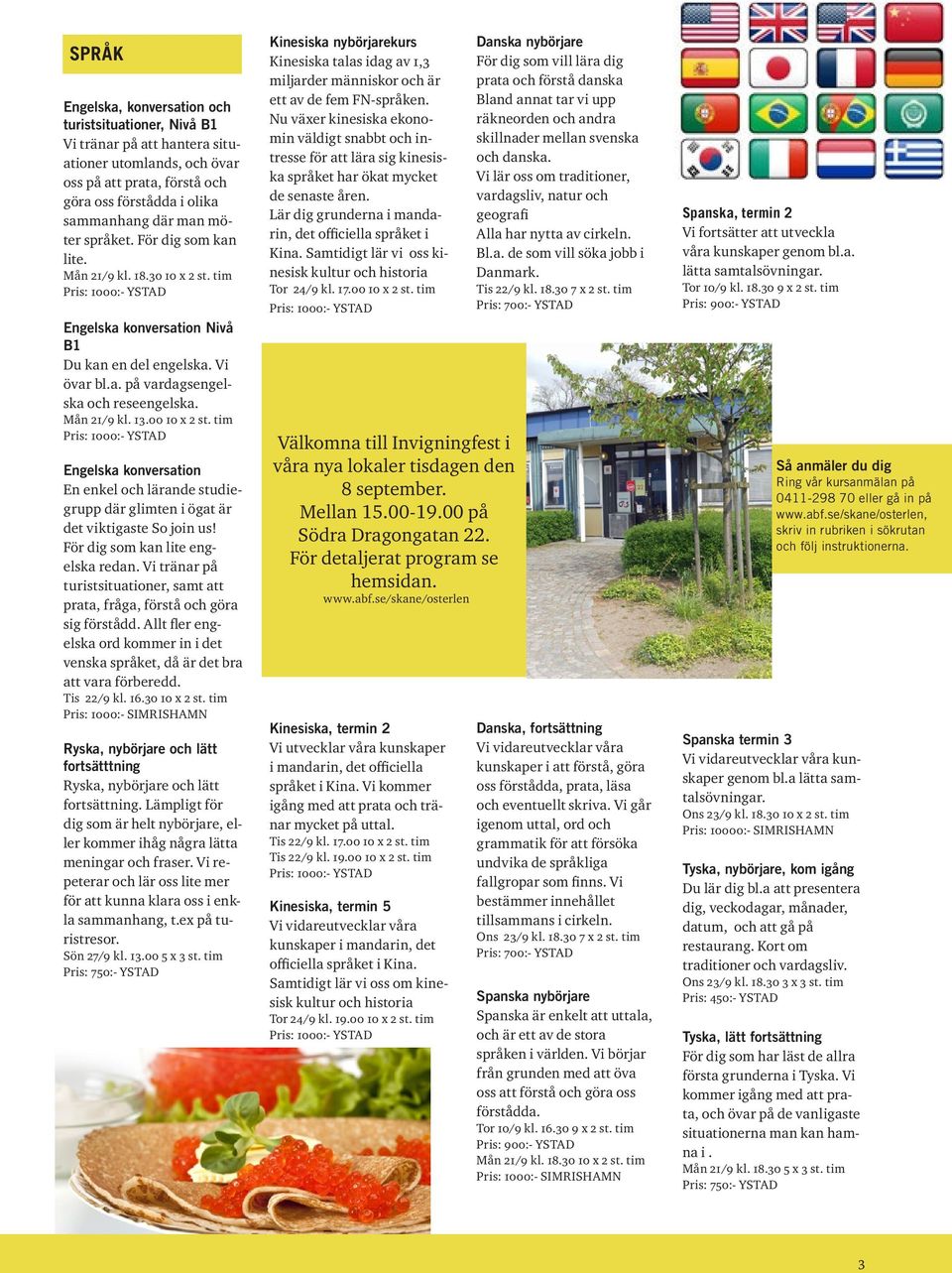 00 10 x 2 st. tim Pris: 1000:- Engelska konversation En enkel och lärande studiegrupp där glimten i ögat är det viktigaste So join us! För dig som kan lite engelska redan.