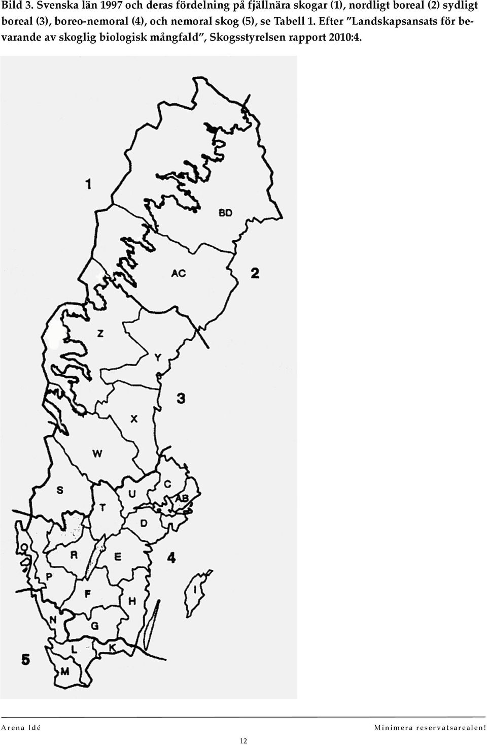 boreal (2) sydligt boreal (3), boreo-nemoral (4), och nemoral skog (5), se