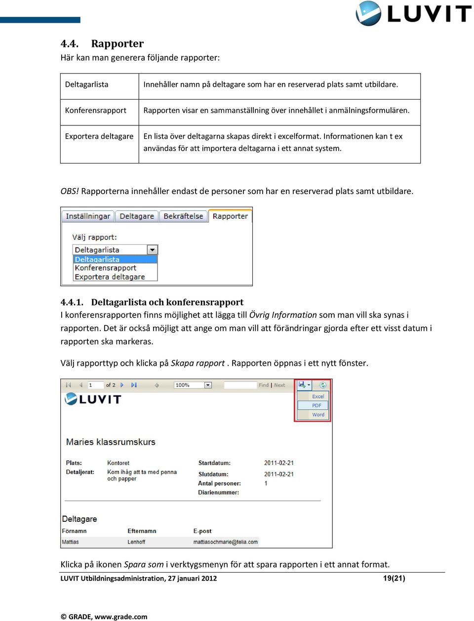 Informationen kan t ex användas för att importera deltagarna i ett annat system. OBS! Rapporterna innehåller endast de personer som har en reserverad plats samt utbildare. 4.4.1.