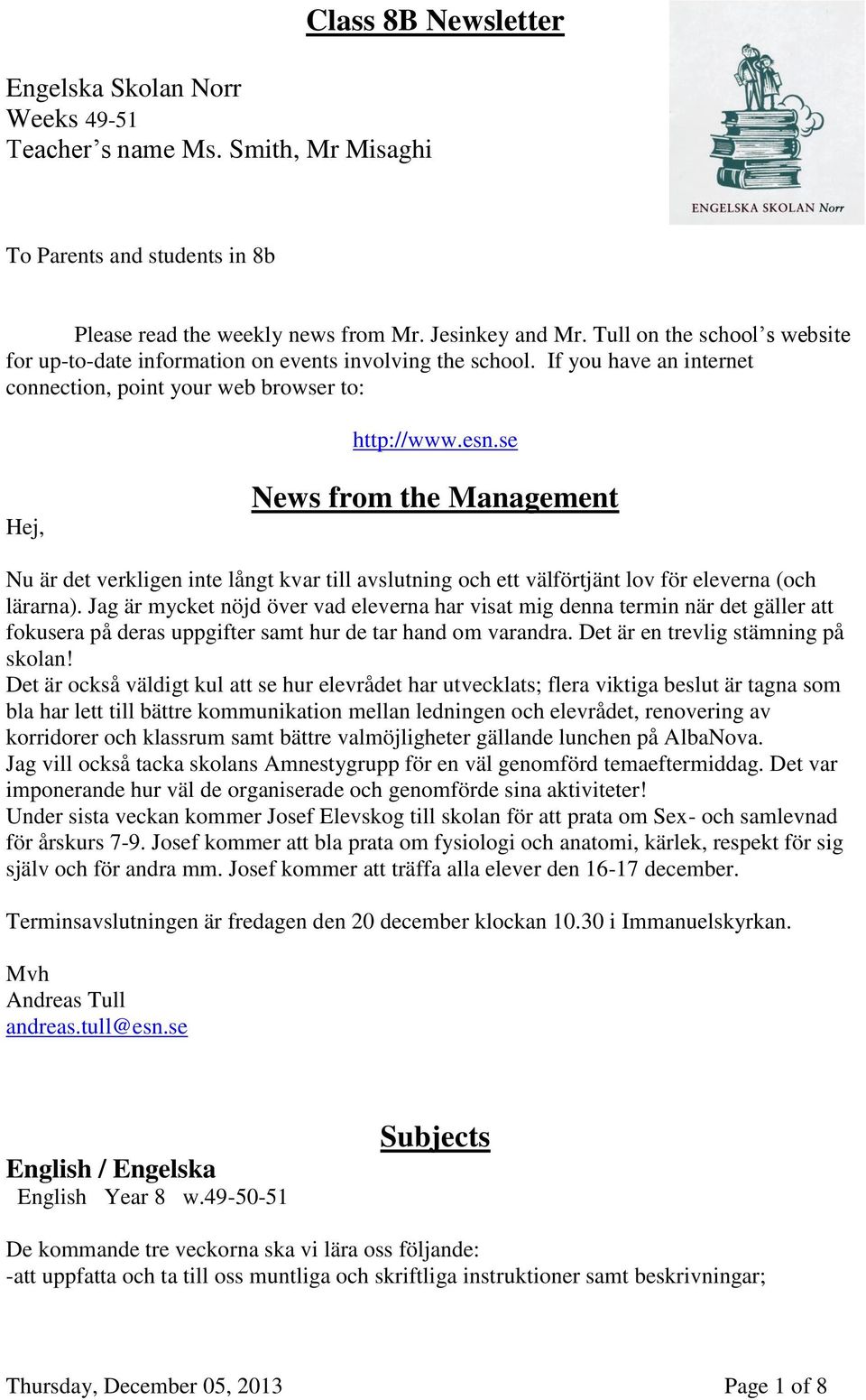 se Hej, News from the Management Nu är det verkligen inte långt kvar till avslutning och ett välförtjänt lov för eleverna (och lärarna).