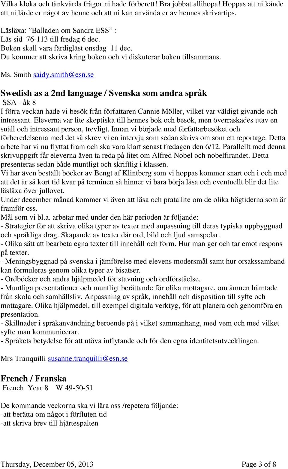 smith@esn.se Swedish as a 2nd language / Svenska som andra språk SSA - åk 8 I förra veckan hade vi besök från författaren Cannie Möller, vilket var väldigt givande och intressant.