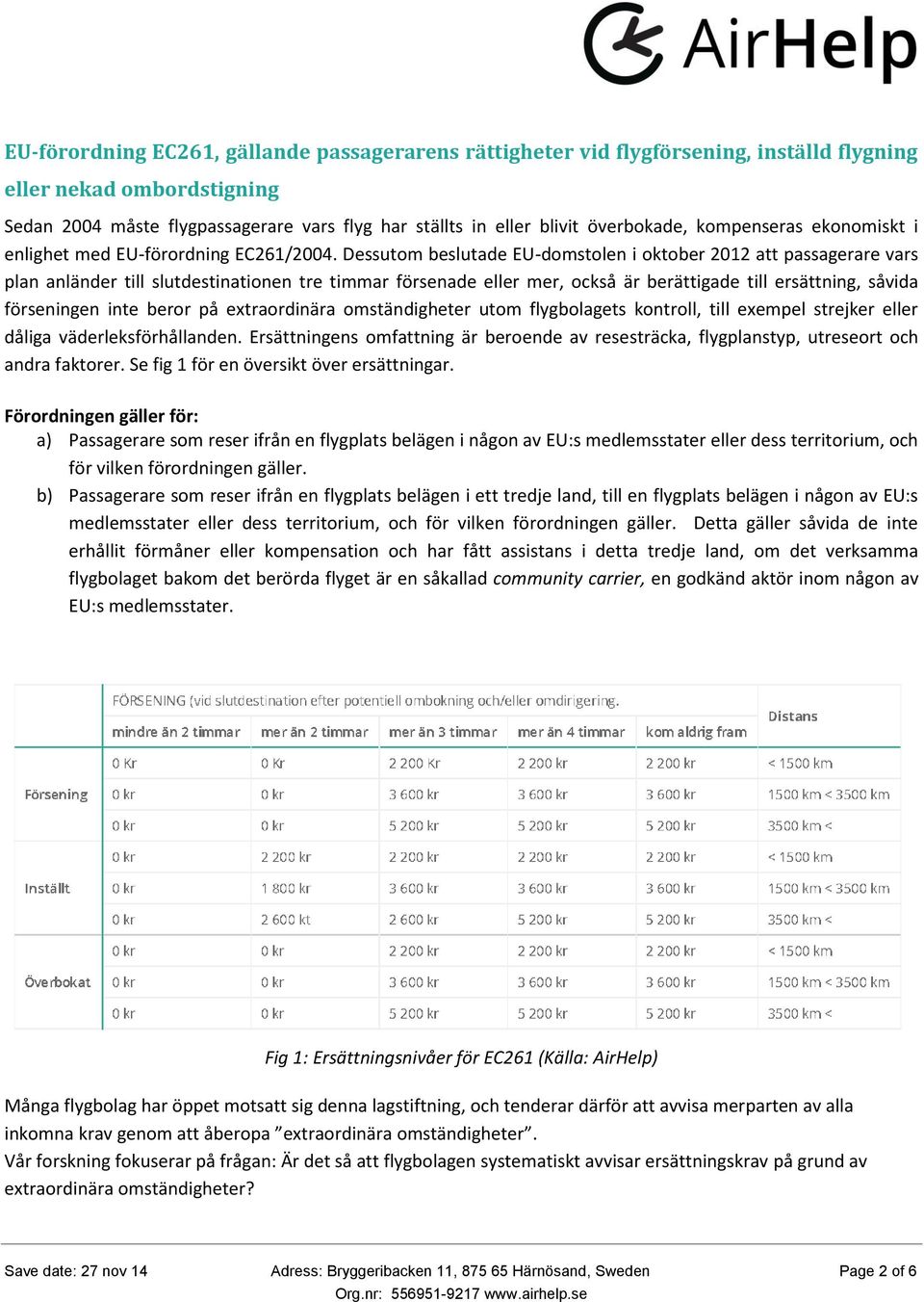 Dessutom beslutade EU-domstolen i oktober 2012 att passagerare vars plan anländer till slutdestinationen tre timmar försenade eller mer, också är berättigade till ersättning, såvida förseningen inte