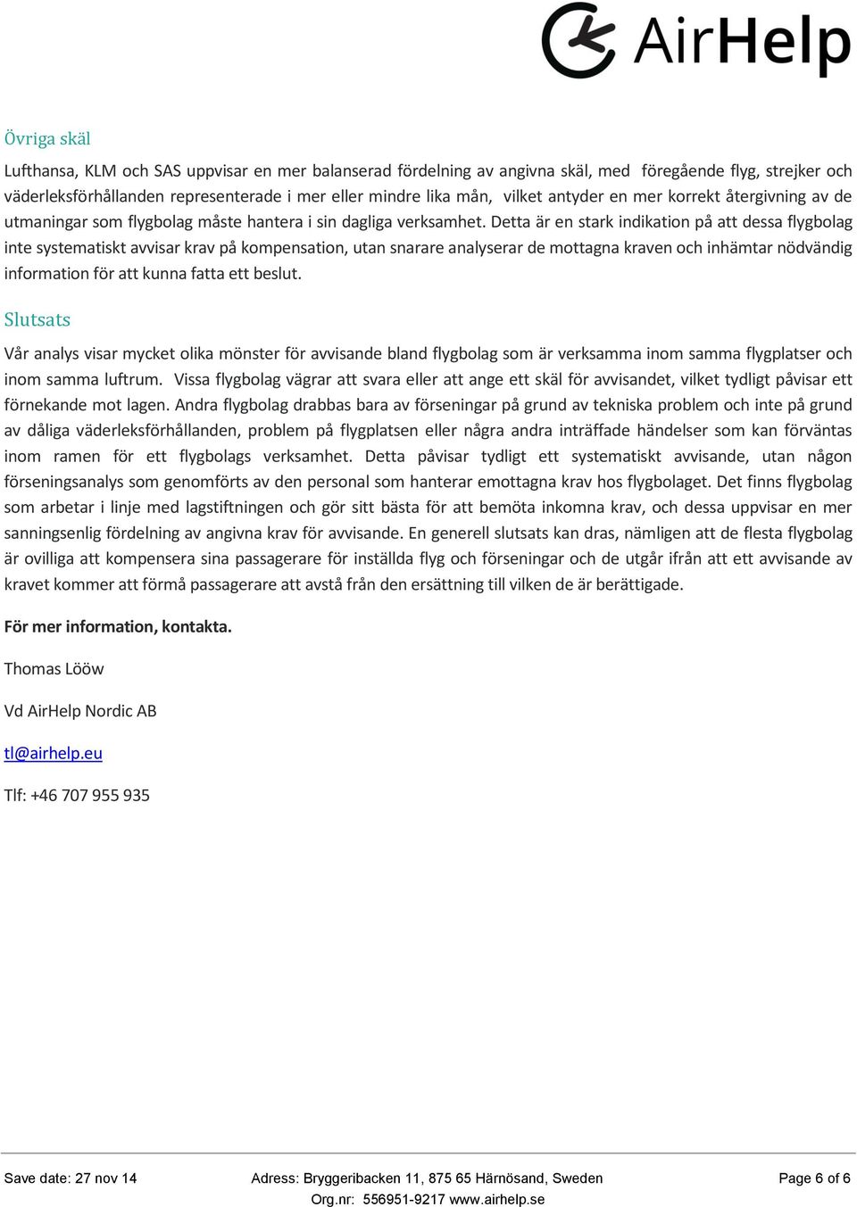 Detta är en stark indikation på att dessa flygbolag inte systematiskt avvisar krav på kompensation, utan snarare analyserar de mottagna kraven och inhämtar nödvändig information för att kunna fatta