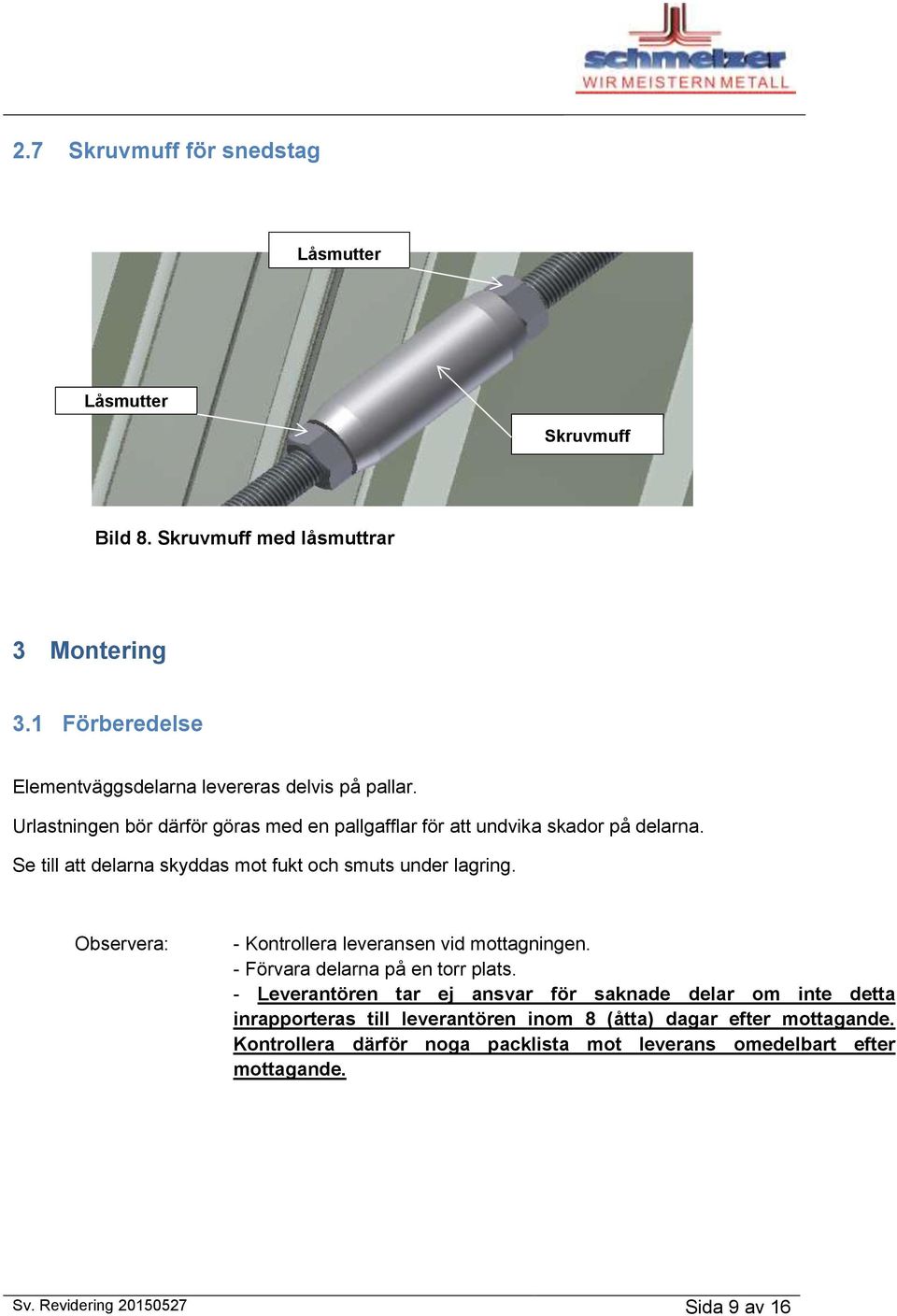 Se till att delarna skyddas mot fukt och smuts under lagring. Observera: - Kontrollera leveransen vid mottagningen. - Förvara delarna på en torr plats.