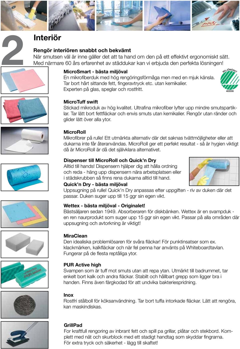 Tar bort hårt sittande fett, fingeravtryck etc. utan kemikalier. Experten på glas, speglar och rostfritt. MicroTuff swift Stickad mikroduk av hög kvalitet.