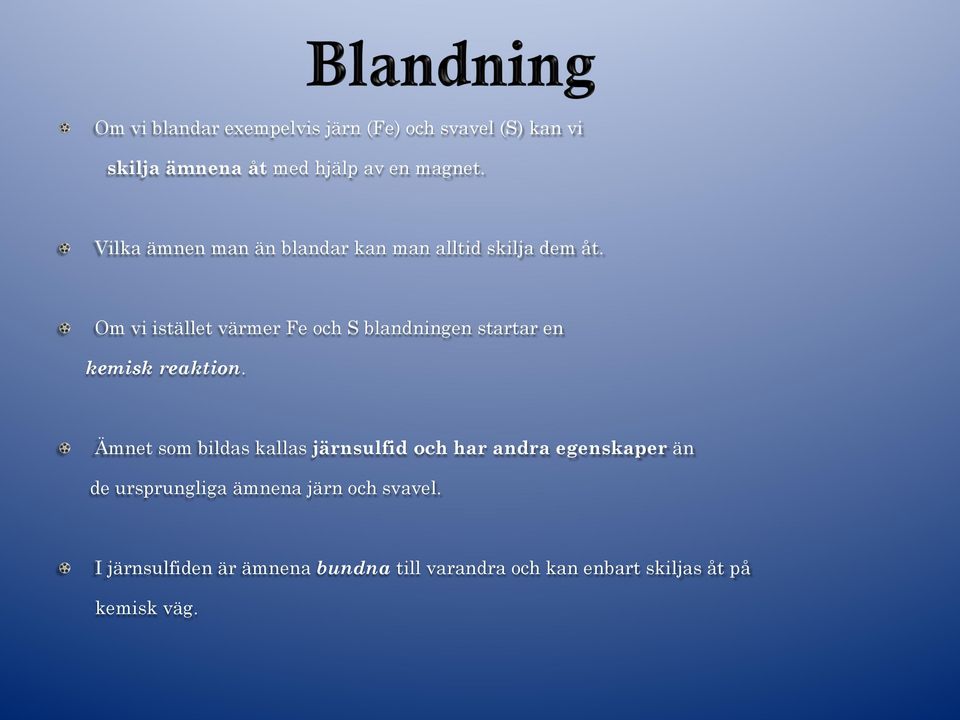 Om vi istället värmer Fe och S blandningen startar en kemisk reaktion.