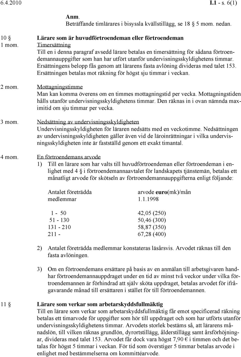 Ersättningens belopp fås genom att lärarens fasta avlöning divideras med talet 153. Ersättningen betalas mot räkning för högst sju timmar i veckan. 2 mom.