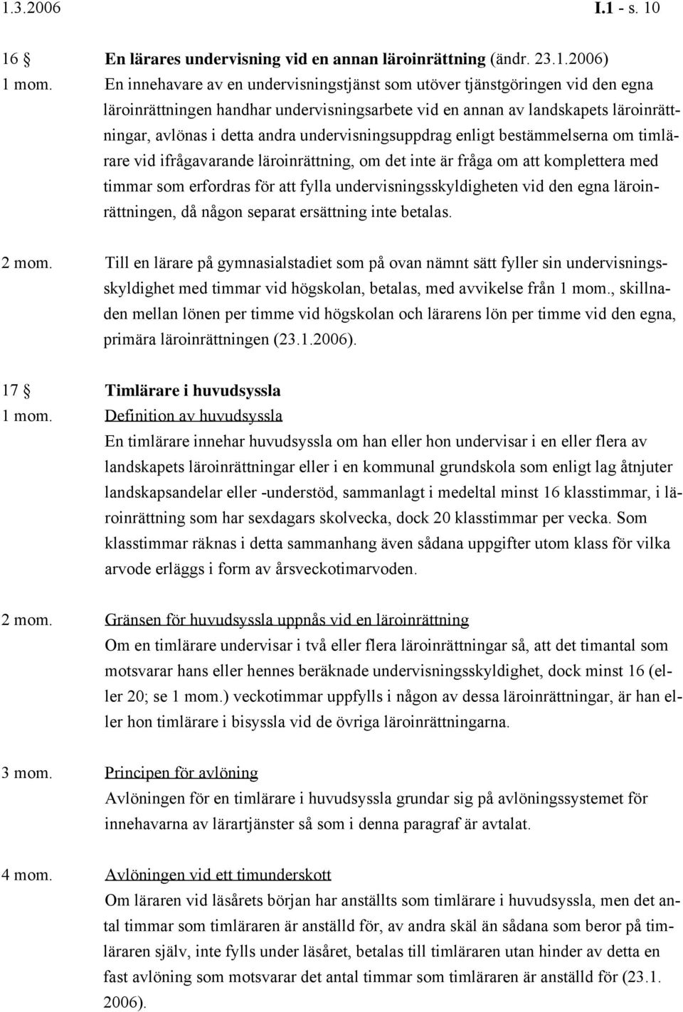 undervisningsuppdrag enligt bestämmelserna om timlärare vid ifrågavarande läroinrättning, om det inte är fråga om att komplettera med timmar som erfordras för att fylla undervisningsskyldigheten vid