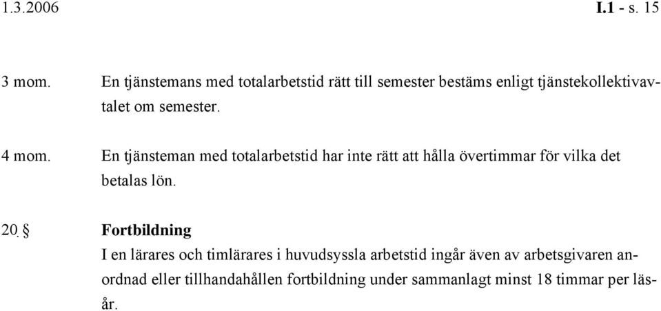 4 mom. En tjänsteman med totalarbetstid har inte rätt att hålla övertimmar för vilka det betalas lön.