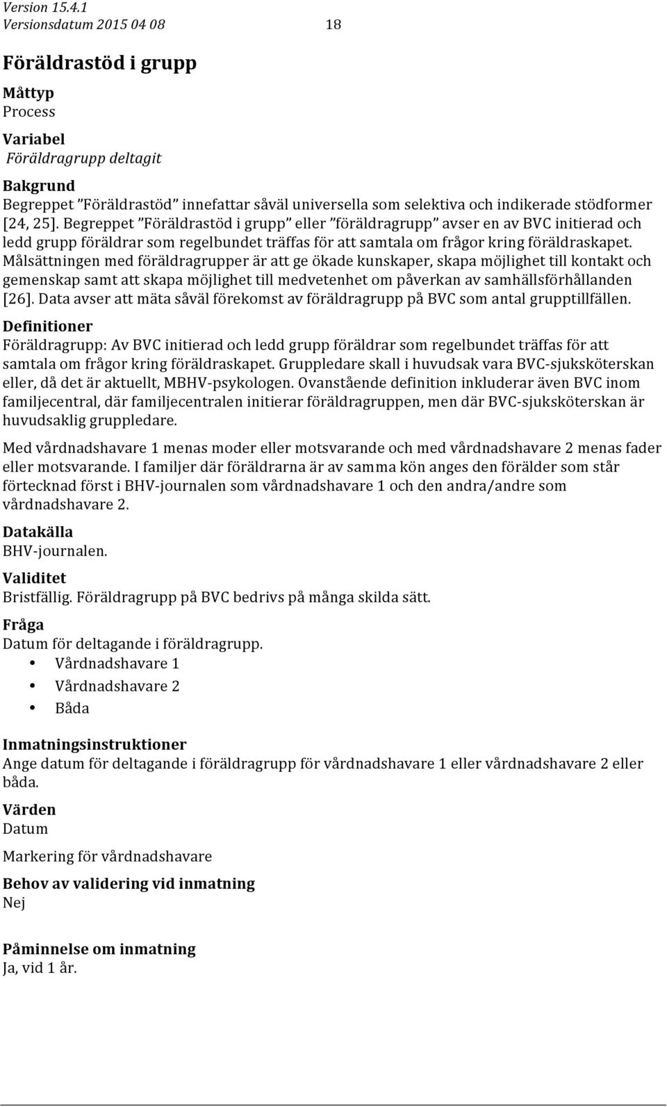 Målsättningen med föräldragrupper är att ge ökade kunskaper, skapa möjlighet till kontakt och gemenskap samt att skapa möjlighet till medvetenhet om påverkan av samhällsförhållanden [26].