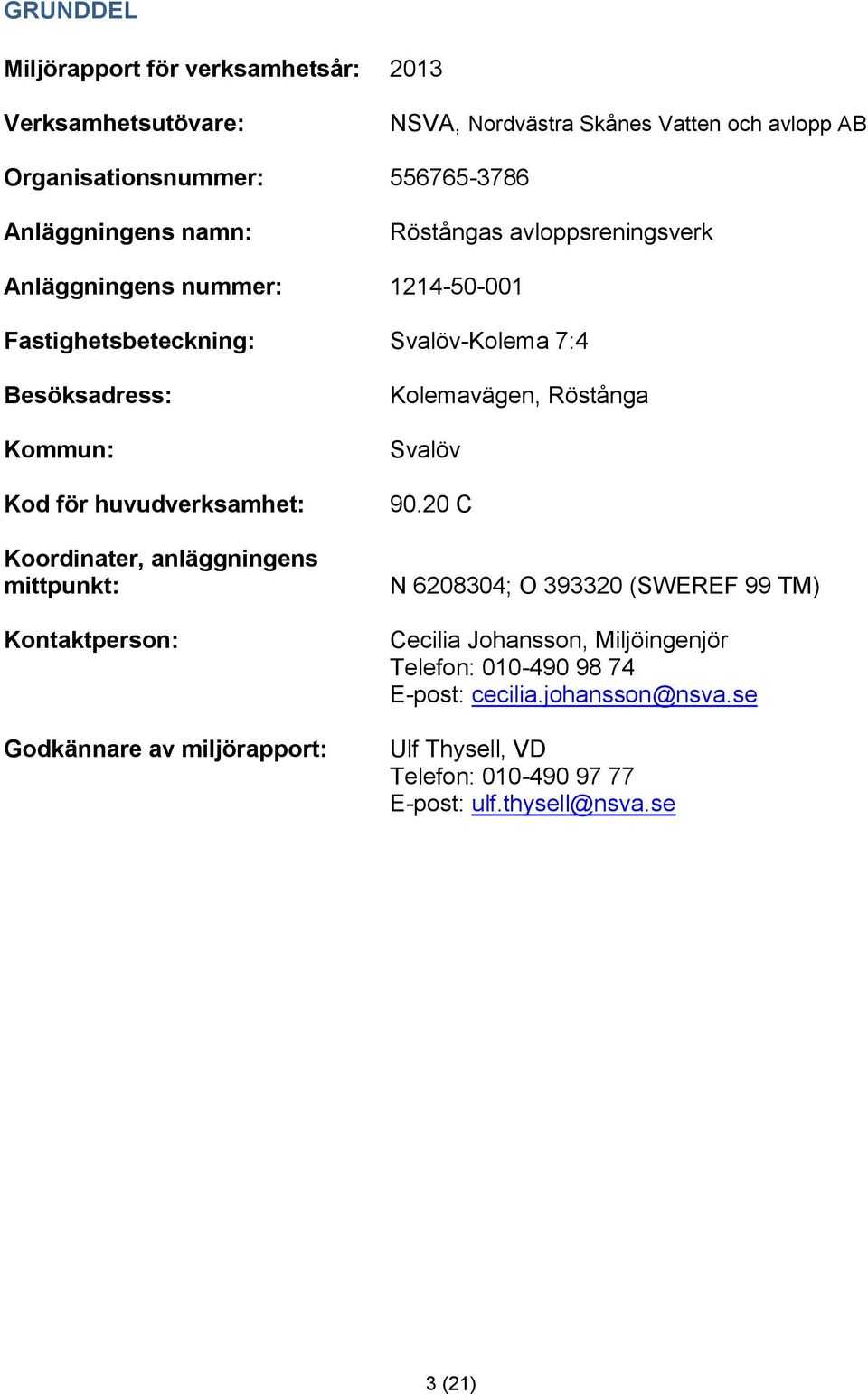 Koordinater, anläggningens mittpunkt: Kontaktperson: Godkännare av miljörapport: Kolemavägen, Röstånga Svalöv 90.
