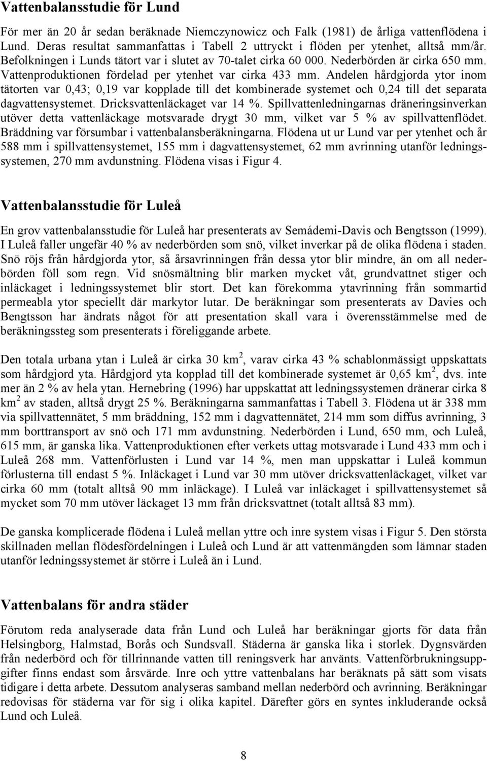 Vattenproduktionen fördelad per ytenhet var cirka 433 mm. Andelen hårdgjorda ytor inom tätorten var 0,43; 0,19 var kopplade till det kombinerade systemet och 0,24 till det separata dagvattensystemet.