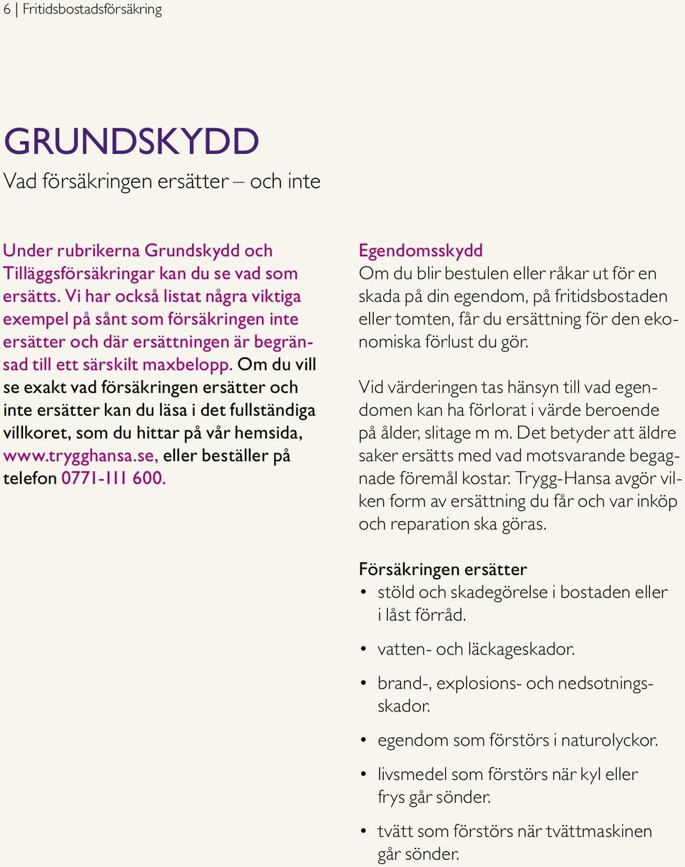 Om du vill se exakt vad försäkringen ersätter och inte ersätter kan du läsa i det fullständiga villkoret, som du hittar på vår hemsida, www.trygghansa.se, eller beställer på telefon 0771-111 600.