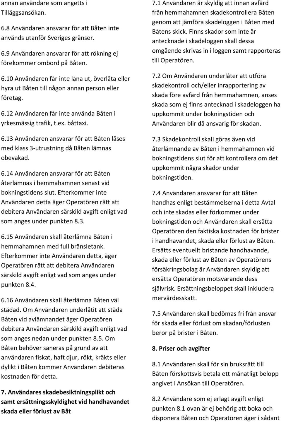 Efterkommer inte Användaren detta äger Operatören rätt att debitera Användaren särskild avgift enligt vad som anges under punkten 8.3. 6.