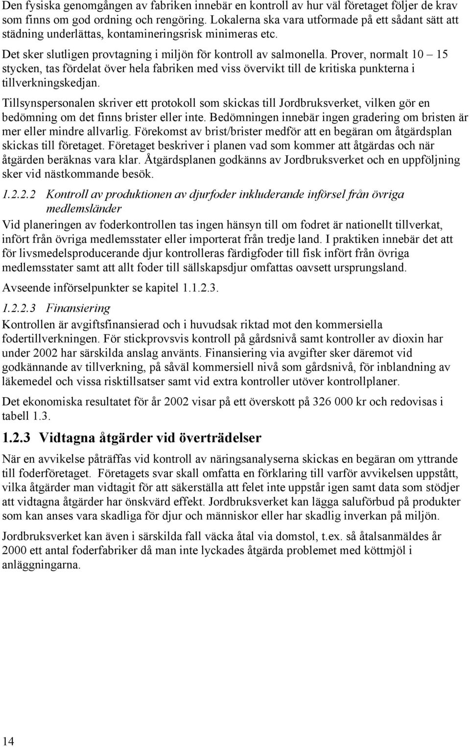 Prover, normalt 10 15 stycken, tas fördelat över hela fabriken med viss övervikt till de kritiska punkterna i tillverkningskedjan.