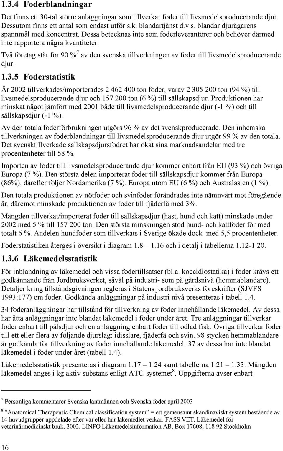 3.5 Foderstatistik År 2002 tillverkades/importerades 2 462 400 ton foder, varav 2 305 200 ton (94 %) till livsmedelsproducerande djur och 157 200 ton (6 %) till sällskapsdjur.