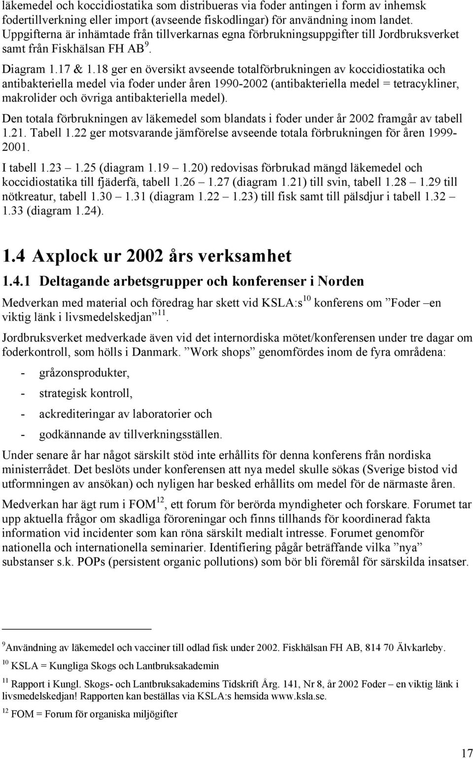 18 ger en översikt avseende totalförbrukningen av koccidiostatika och antibakteriella medel via foder under åren 1990-2002 (antibakteriella medel = tetracykliner, makrolider och övriga