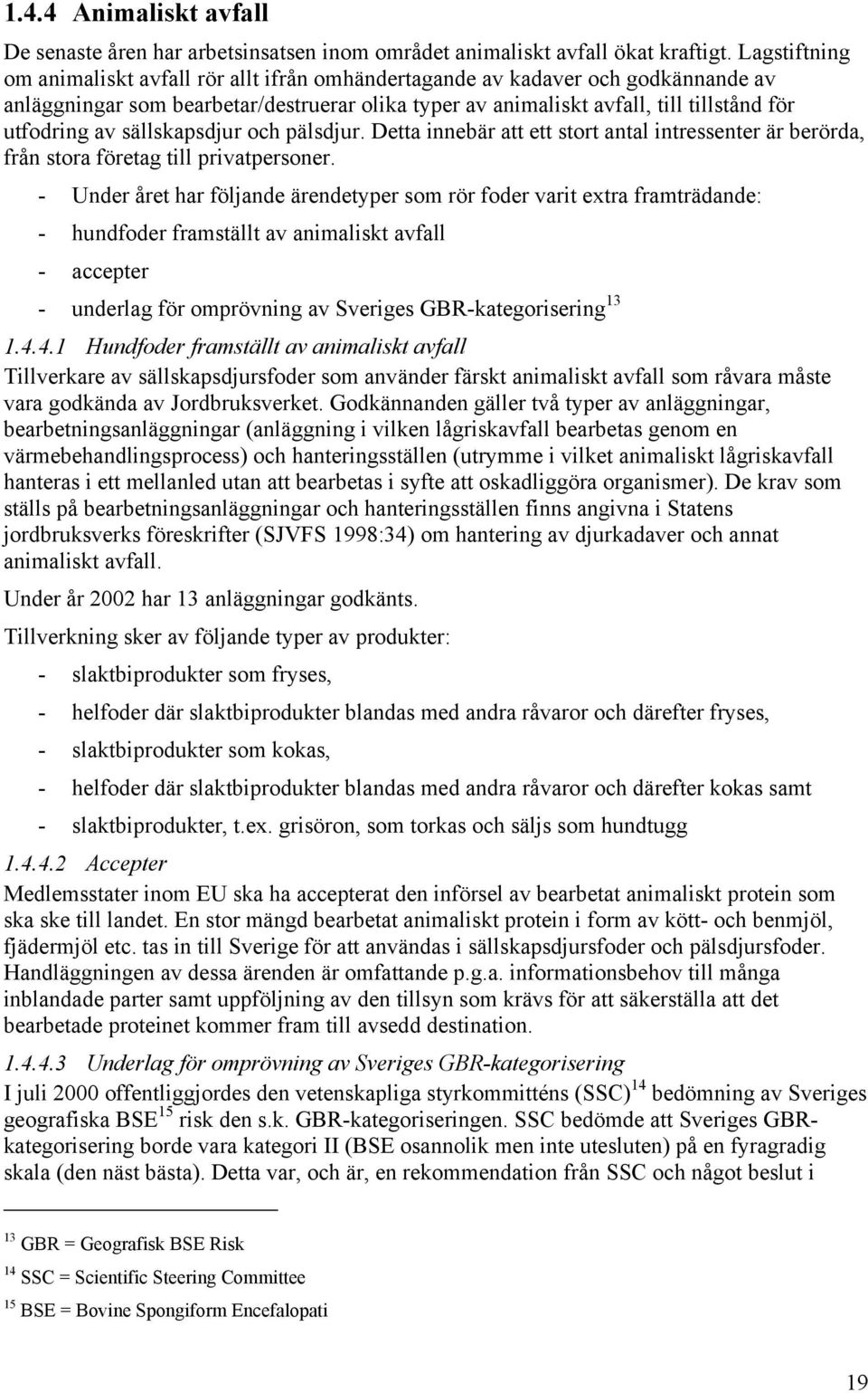 sällskapsdjur och pälsdjur. Detta innebär att ett stort antal intressenter är berörda, från stora företag till privatpersoner.