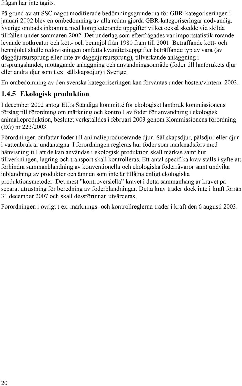 Det underlag som efterfrågades var importstatistik rörande levande nötkreatur och kött- och benmjöl från 1980 fram till 2001.
