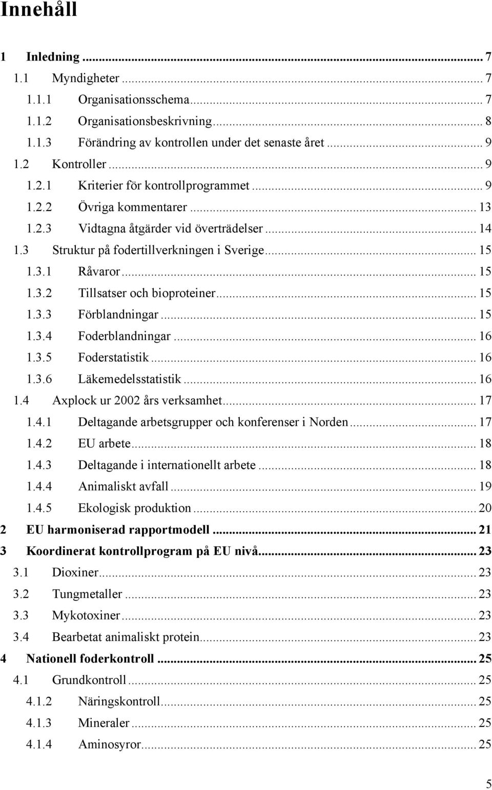 .. 15 1.3.4 Foderblandningar... 16 1.3.5 Foderstatistik... 16 1.3.6 Läkemedelsstatistik... 16 1.4 Axplock ur 2002 års verksamhet... 17 1.4.1 Deltagande arbetsgrupper och konferenser i Norden... 17 1.4.2 EU arbete.