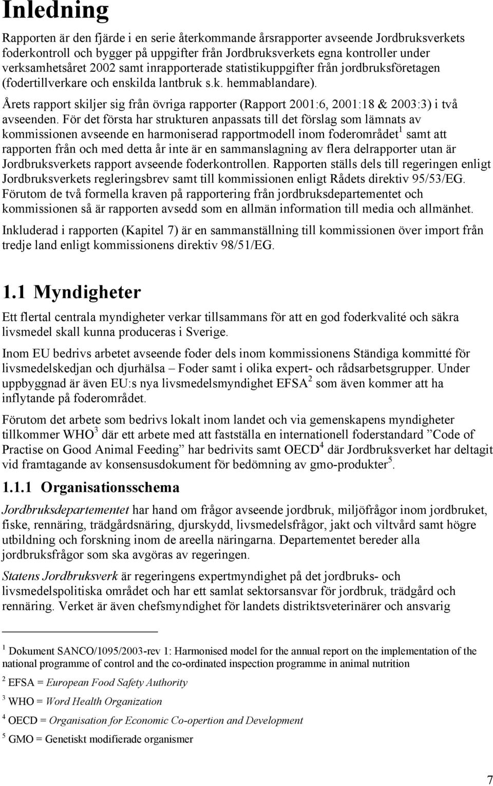 Årets rapport skiljer sig från övriga rapporter (Rapport 2001:6, 2001:18 & 2003:3) i två avseenden.