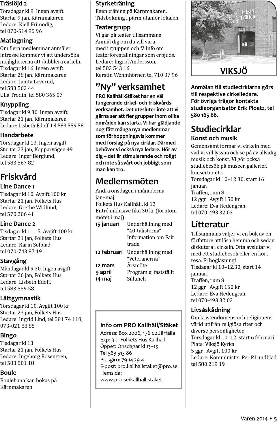 Tisdagar kl 16. Ingen avgift Startar 28 jan, Kärnmakaren Ledare: Janita Leverud, tel 583 502 44 Ulla Trodin, tel 580 365 07 Knyppling Tisdagar kl 9.30.