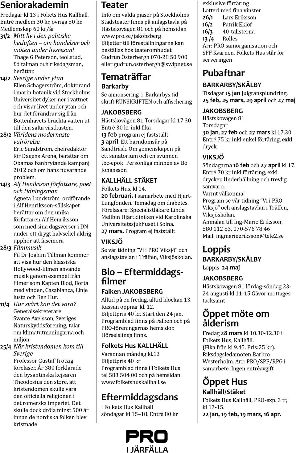 14/2 Sverige under ytan Ellen Schagerström, doktorand i marin botanik vid Stockholms Universitet dyker ner i vattnet och visar livet under ytan och hur det förändrar sig från Bottenhavets bräckta