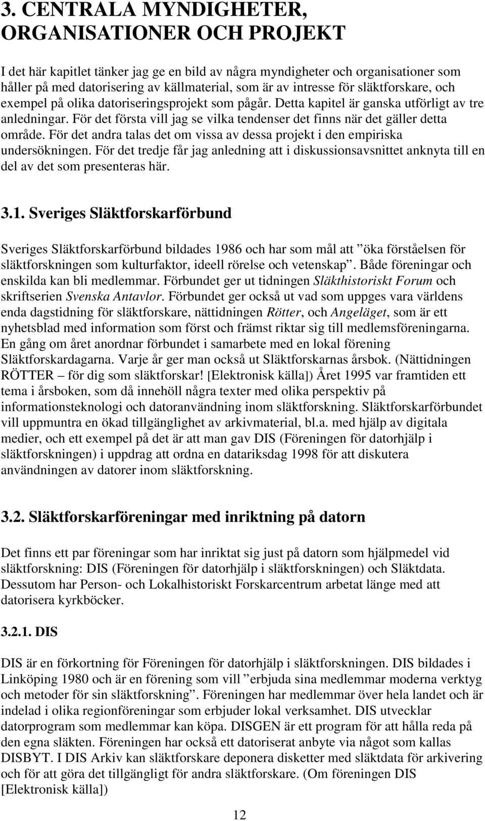 För det första vill jag se vilka tendenser det finns när det gäller detta område. För det andra talas det om vissa av dessa projekt i den empiriska undersökningen.