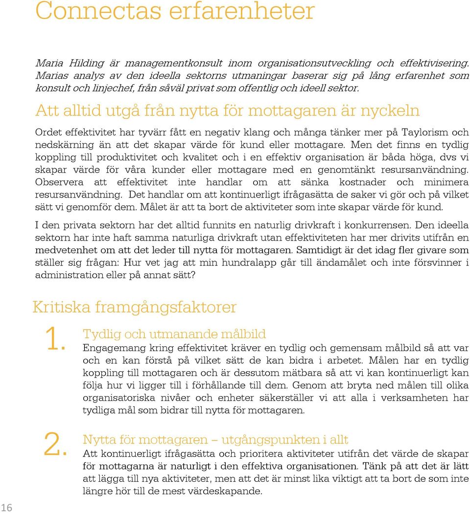 Att alltid utgå från nytta för mottagaren är nyckeln Ordet effektivitet har tyvärr fått en negativ klang och många tänker mer på Taylorism och nedskärning än att det skapar värde för kund eller