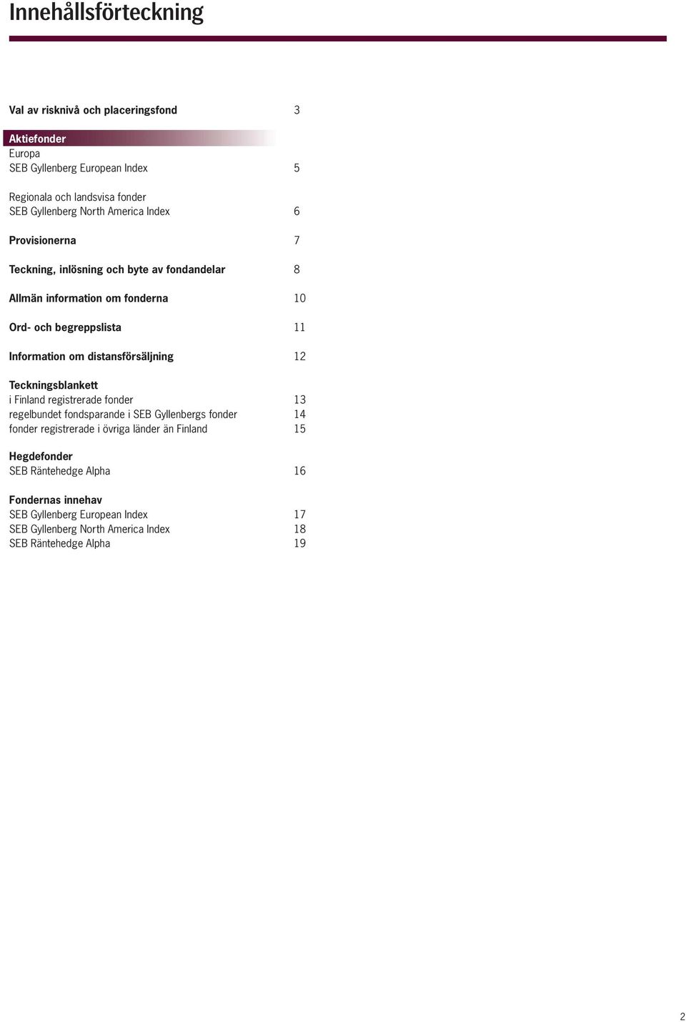 distansförsäljning 12 Teckningsblankett i Finland registrerade fonder 13 regelbundet fondsparande i SEB Gyllenbergs fonder 14 fonder registrerade i övriga