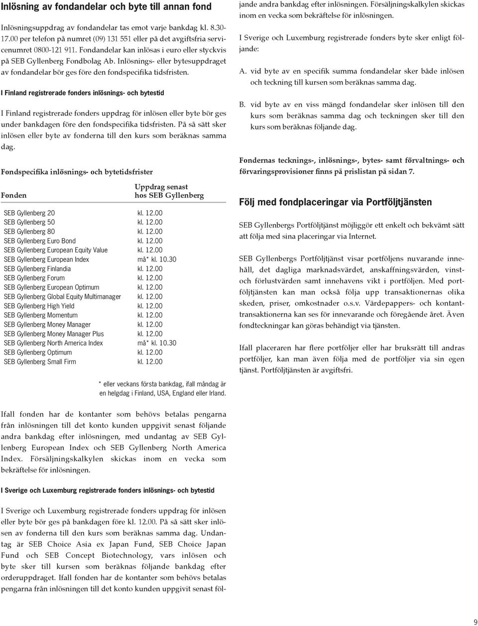 Inlösnings- eller bytesuppdraget av fondandelar bör ges före den fondspecifika tidsfristen.