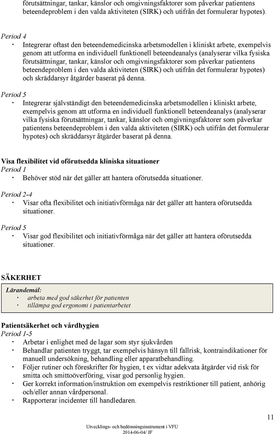 tankar, känslor och omgivningsfaktorer som påverkar patientens beteendeproblem i den valda aktiviteten (SIRK) och utifrån det formulerar hypotes) och skräddarsyr åtgärder baserat på denna.