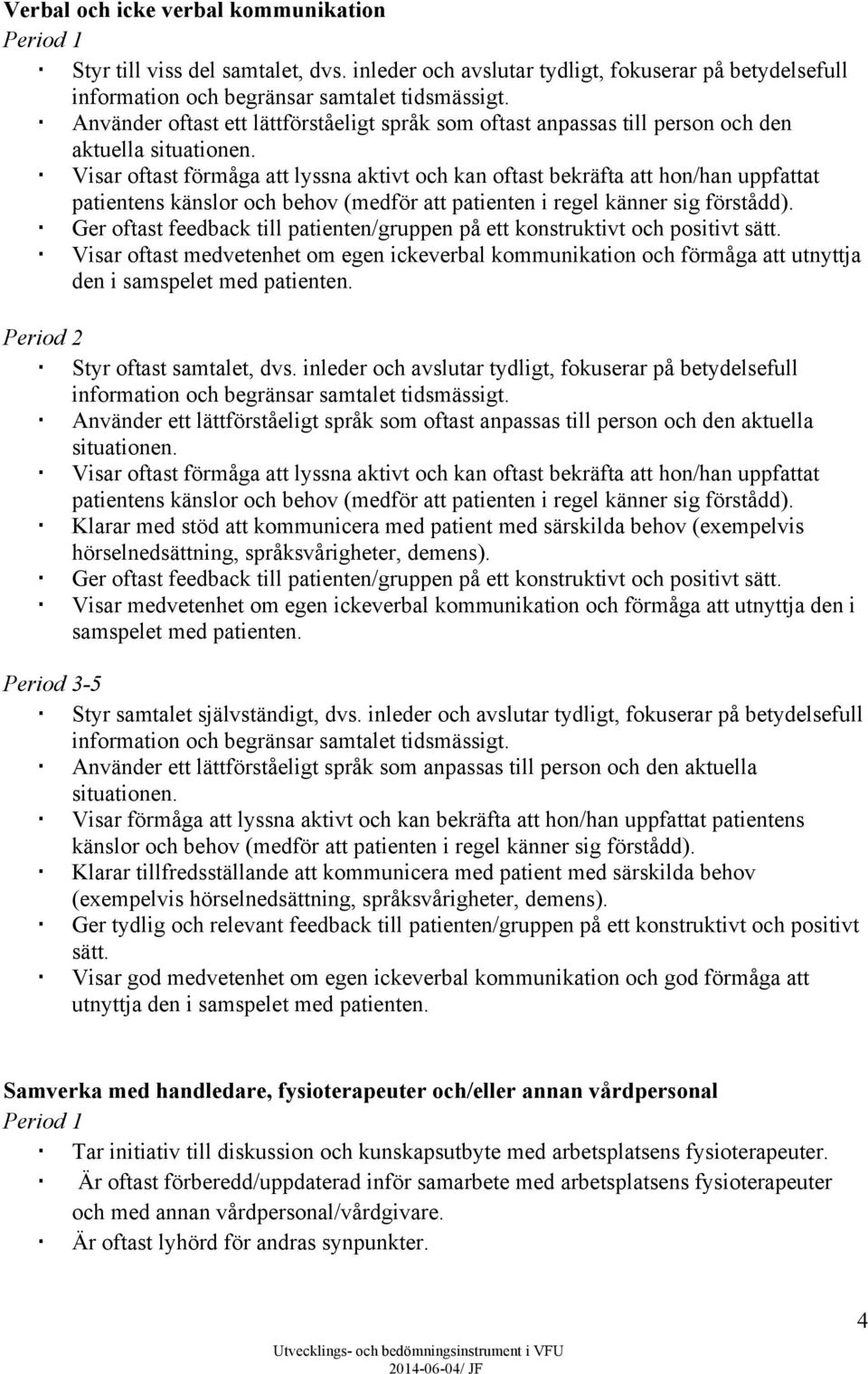 Visar oftast förmåga att lyssna aktivt och kan oftast bekräfta att hon/han uppfattat patientens känslor och behov (medför att patienten i regel känner sig förstådd).