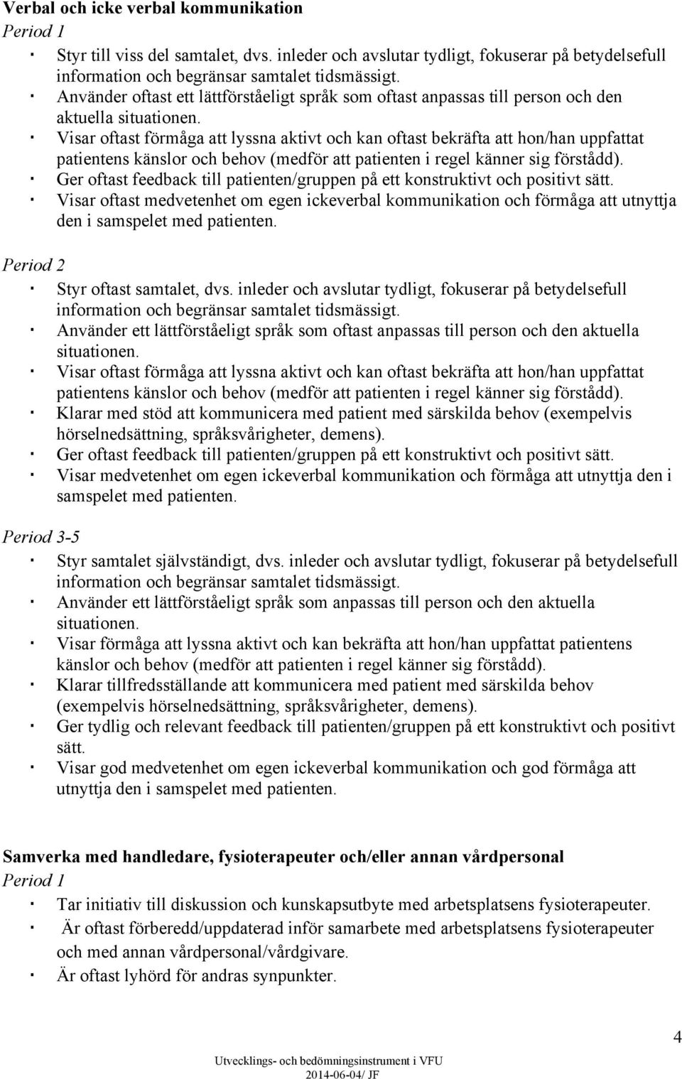 Visar oftast förmåga att lyssna aktivt och kan oftast bekräfta att hon/han uppfattat patientens känslor och behov (medför att patienten i regel känner sig förstådd).