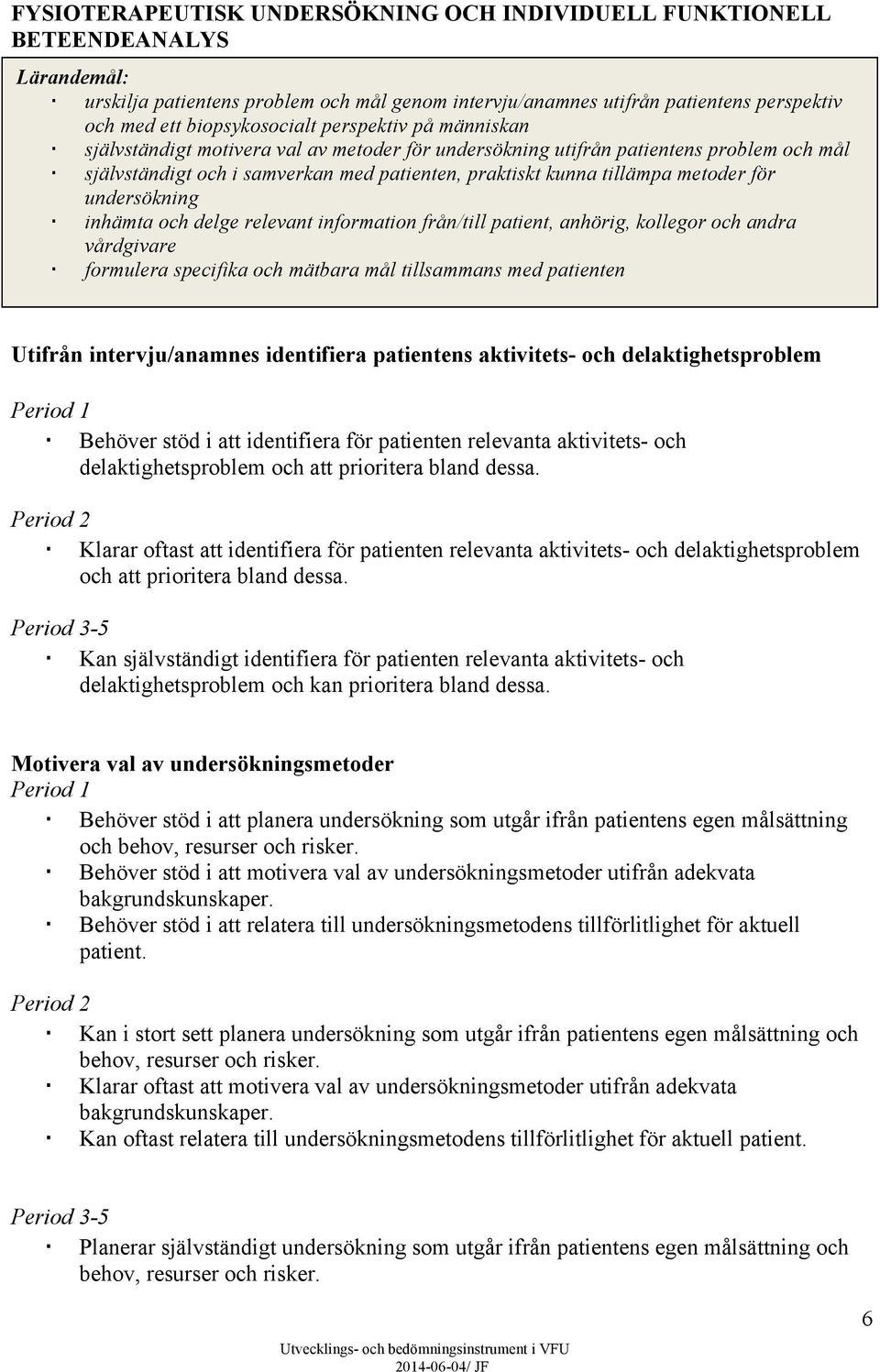 metoder för undersökning inhämta och delge relevant information från/till patient, anhörig, kollegor och andra vårdgivare formulera specifika och mätbara mål tillsammans med patienten Utifrån