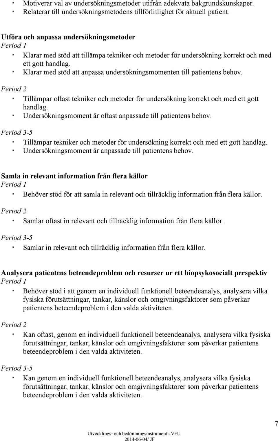 Klarar med stöd att anpassa undersökningsmomenten till patientens behov. Tillämpar oftast tekniker och metoder för undersökning korrekt och med ett gott handlag.