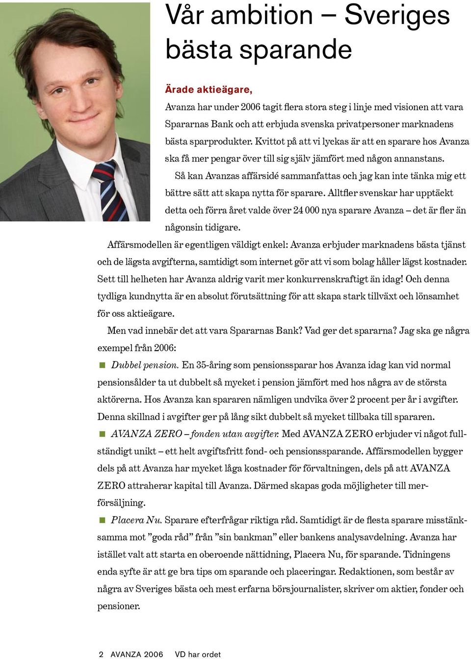 Så kan Avanzas affärsidé sammanfattas och jag kan inte tänka mig ett bättre sätt att skapa nytta för sparare.