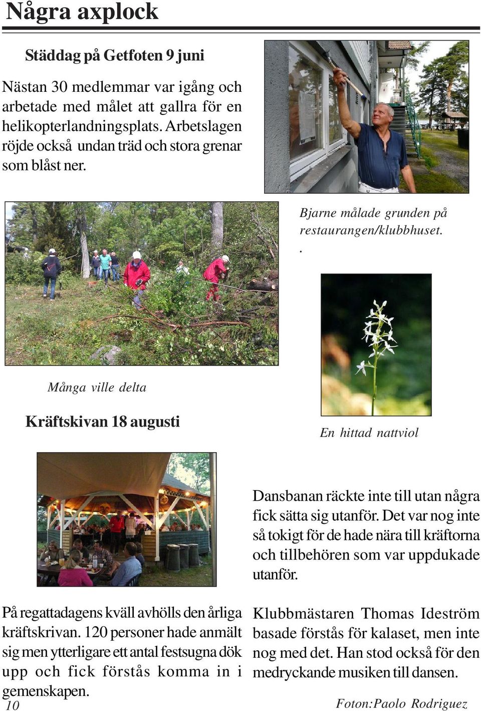 . Många ville delta Kräftskivan 18 augusti En hittad nattviol Dansbanan räckte inte till utan några fick sätta sig utanför.