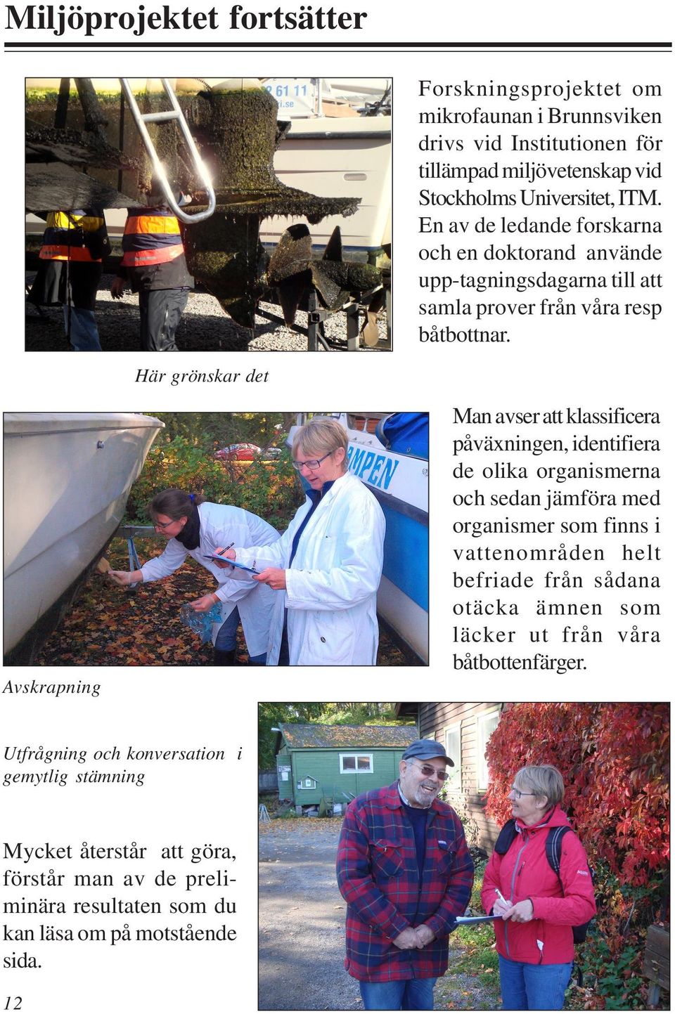 Här grönskar det Avskrapning Man avser att klassificera påväxningen, identifiera de olika organismerna och sedan jämföra med organismer som finns i vattenområden helt