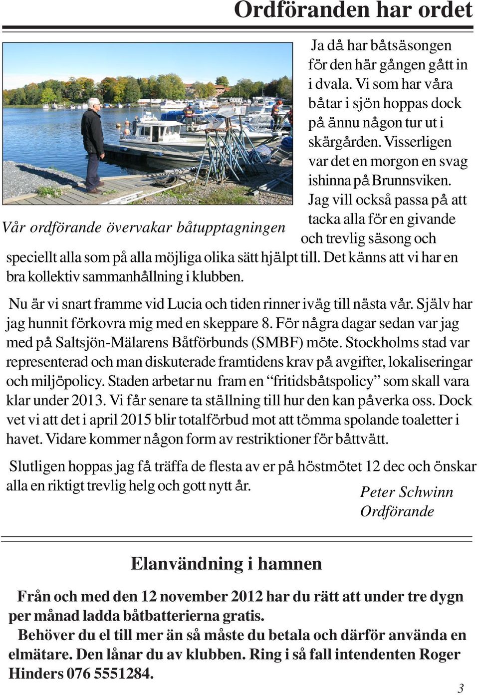 Jag vill också passa på att tacka alla för en givande Vår ordförande övervakar båtupptagningen och trevlig säsong och speciellt alla som på alla möjliga olika sätt hjälpt till.