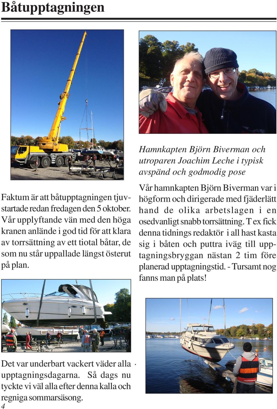 Hamnkapten Björn Biverman och utroparen Joachim Leche i typisk avspänd och godmodig pose Vår hamnkapten Björn Biverman var i högform och dirigerade med fjäderlätt hand de olika arbetslagen i en