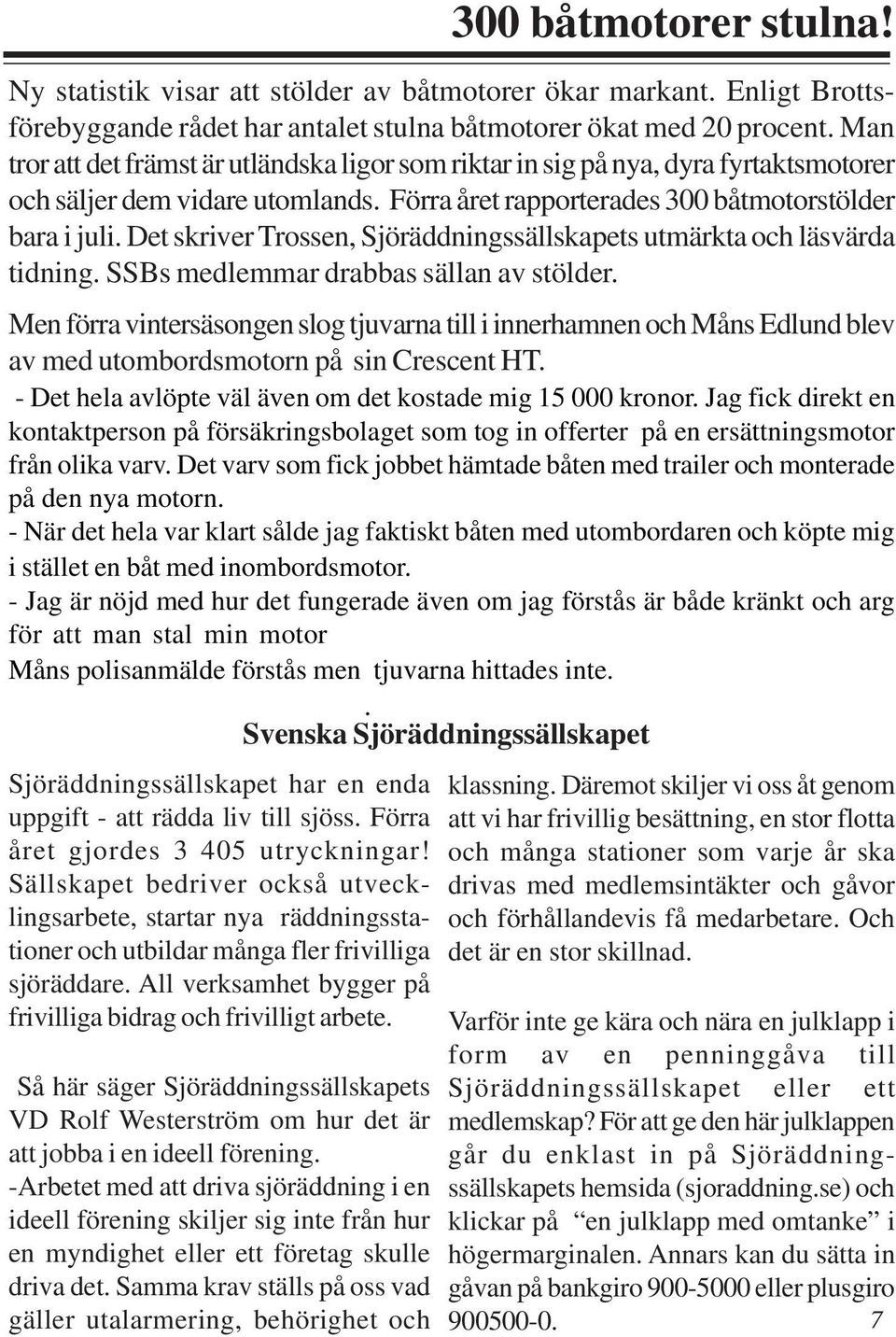 Det skriver Trossen, Sjöräddningssällskapets utmärkta och läsvärda tidning. SSBs medlemmar drabbas sällan av stölder.
